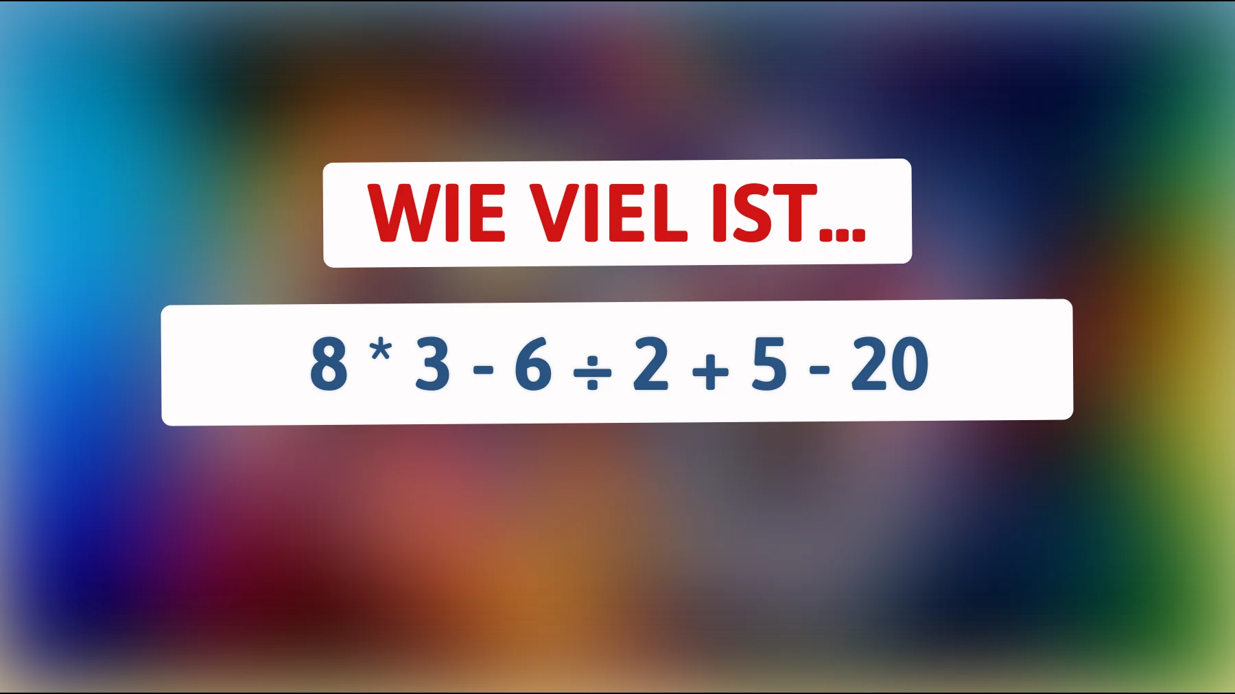 Nur die Schlauesten lösen das: Wie viel ist 8 × 3 − 6 ÷ 2 + 5 − 20 wirklich?"